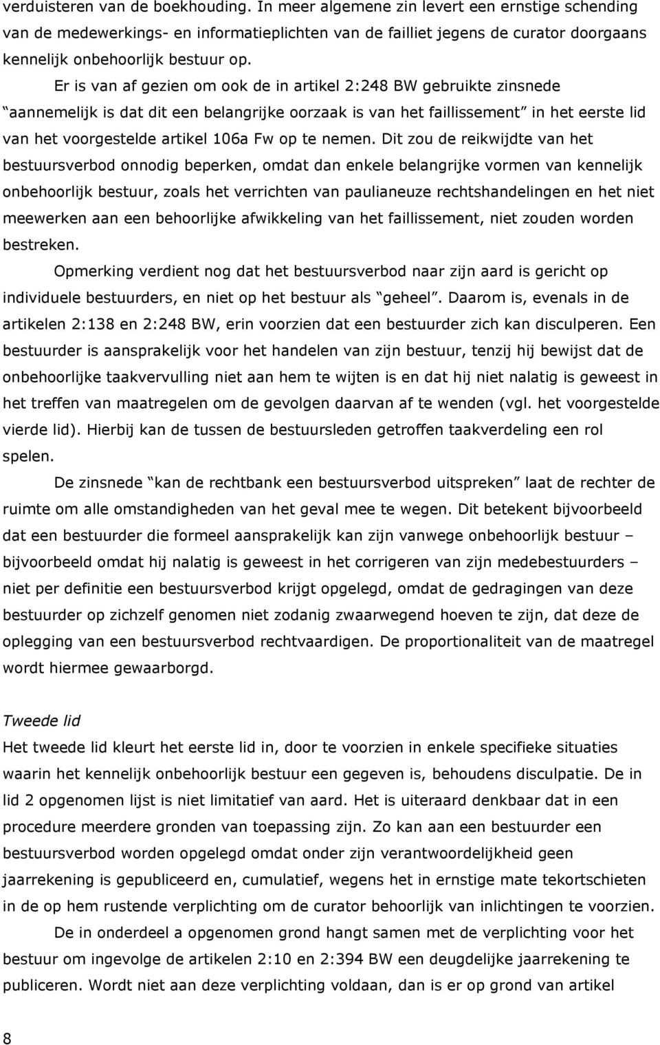 Er is van af gezien om ook de in artikel 2:248 BW gebruikte zinsnede aannemelijk is dat dit een belangrijke oorzaak is van het faillissement in het eerste lid van het voorgestelde artikel 106a Fw op