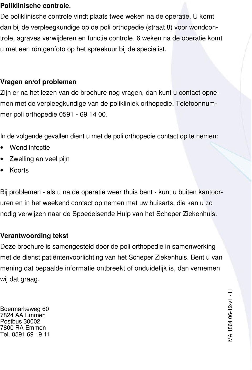 6 weken na de operatie komt u met een röntgenfoto op het spreekuur bij de specialist.