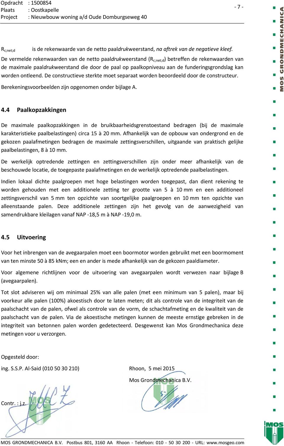 De constructieve sterkte oet separaat woren beooreel oor e constructeur. Berekeningsvoorbeelen zijn opgenoen oner bijlage A. 4.