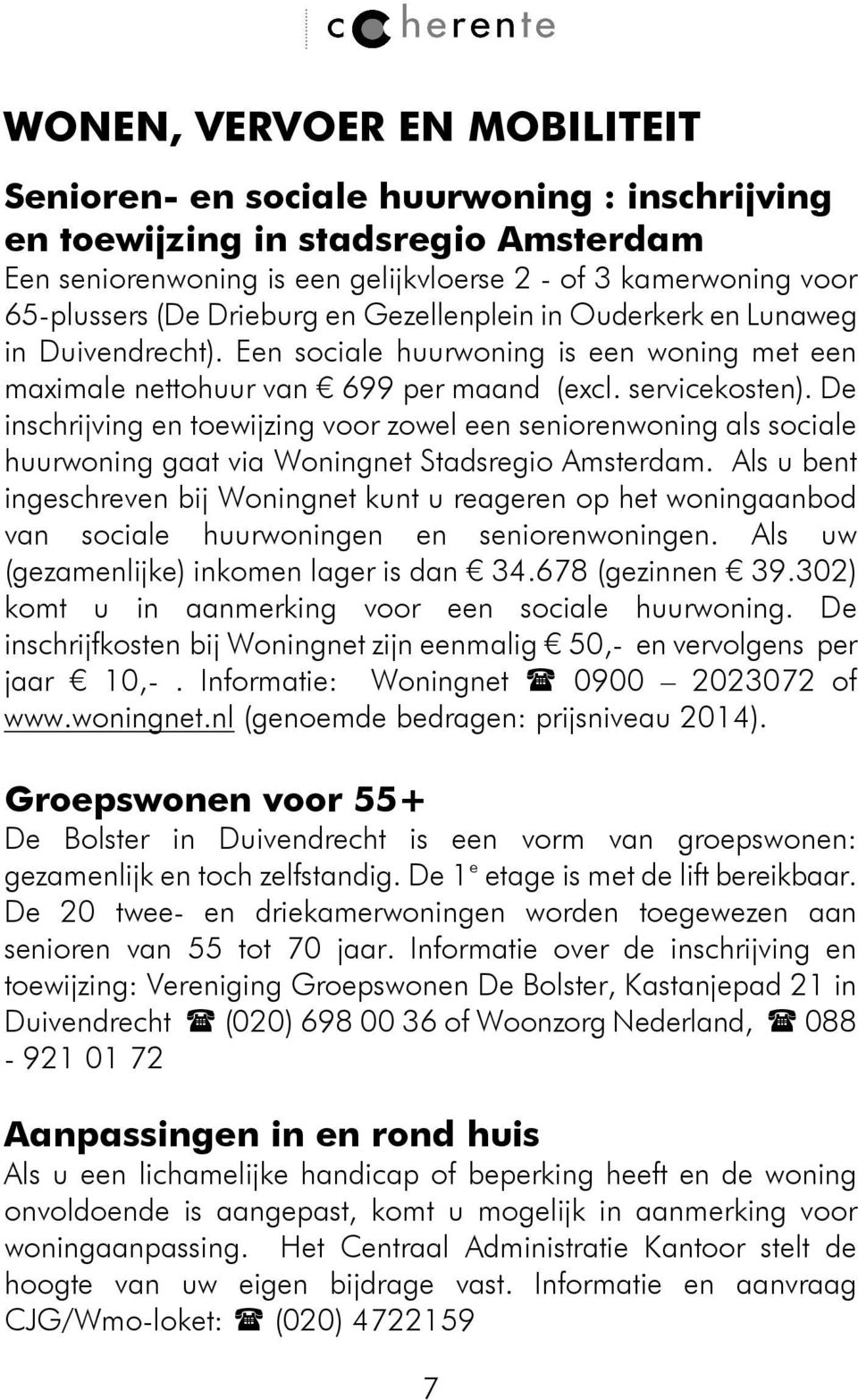 De inschrijving en toewijzing voor zowel een seniorenwoning als sociale huurwoning gaat via Woningnet Stadsregio Amsterdam.