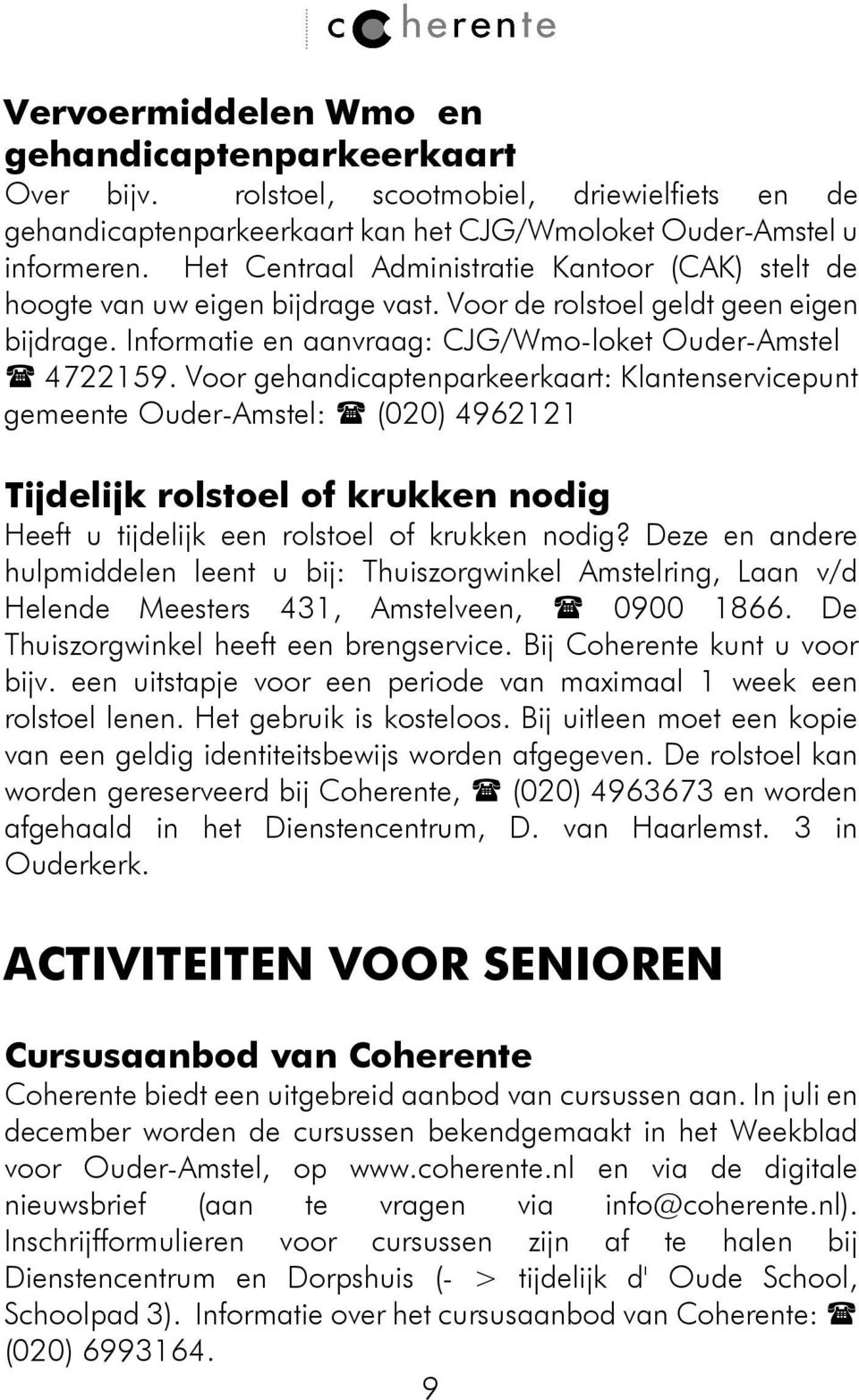 Voor gehandicaptenparkeerkaart: Klantenservicepunt gemeente Ouder-Amstel: (020) 4962121 Tijdelijk rolstoel of krukken nodig Heeft u tijdelijk een rolstoel of krukken nodig?