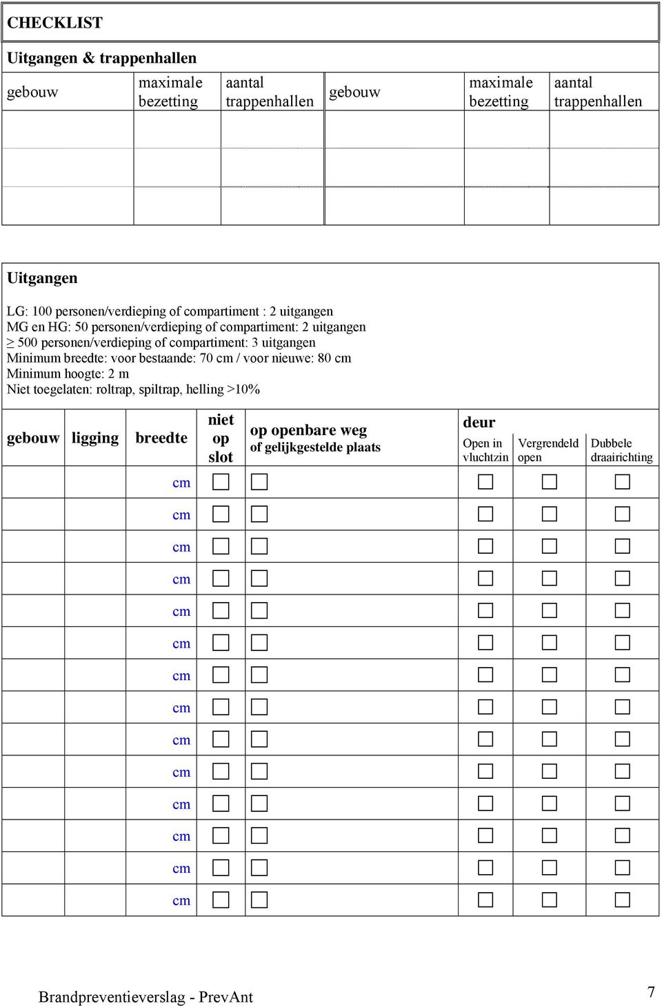 compartiment: 3 uitgangen Minimum breedte: voor bestaande: 70 / voor nieuwe: 80 Minimum hoogte: 2 m Niet toegelaten: roltrap, spiltrap, helling >10%