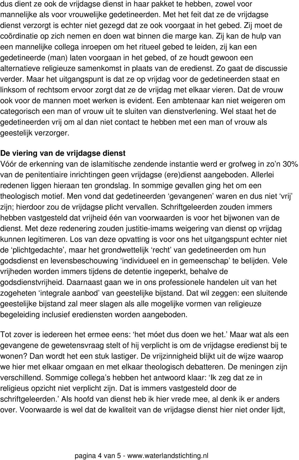 Zij kan de hulp van een mannelijke collega inroepen om het ritueel gebed te leiden, zij kan een gedetineerde (man) laten voorgaan in het gebed, of ze houdt gewoon een alternatieve religieuze