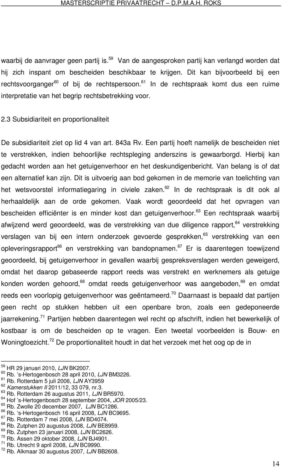 3 Subsidiariteit en proportionaliteit De subsidiariteit ziet op lid 4 van art. 843a Rv.