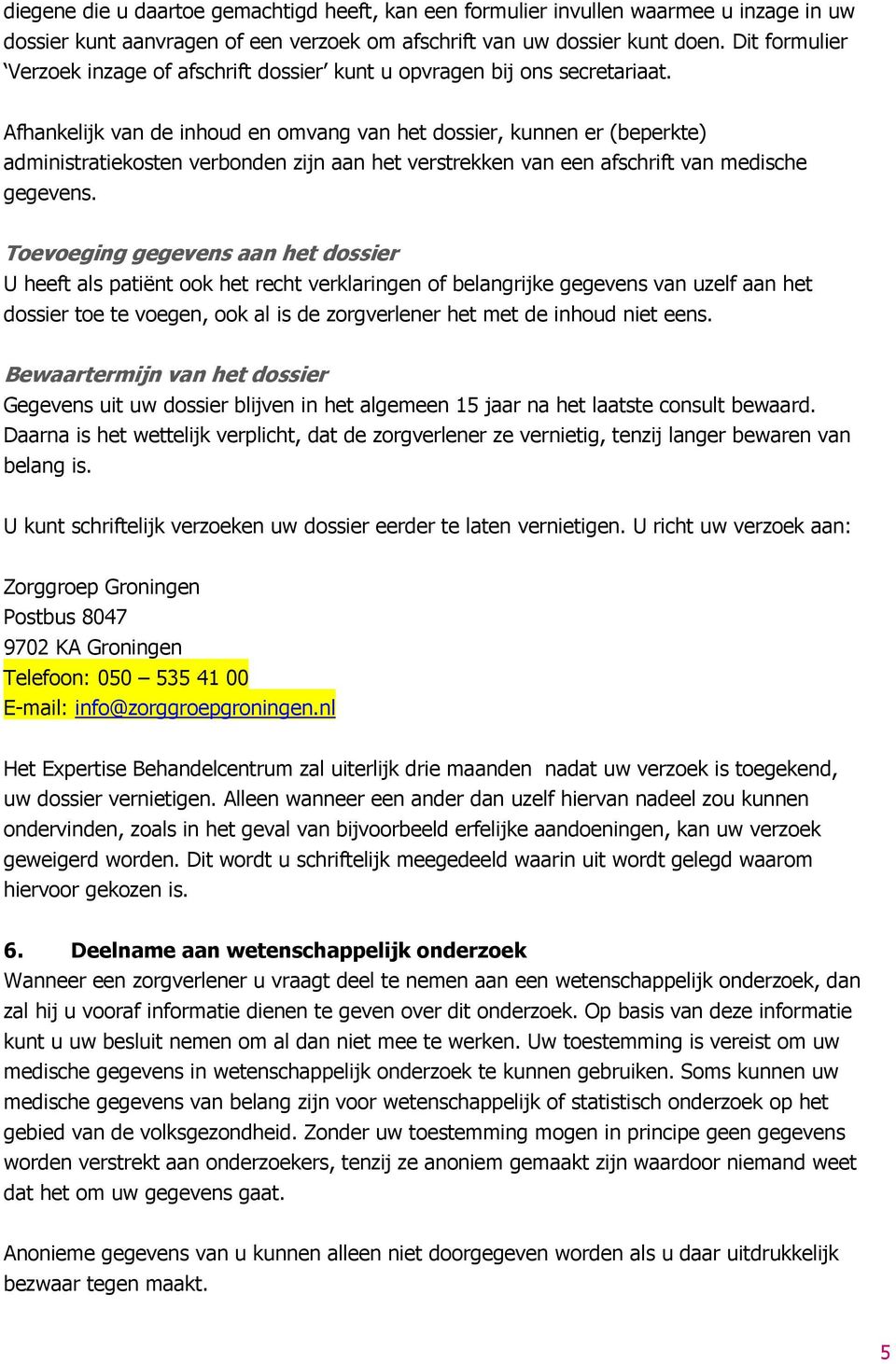 Afhankelijk van de inhoud en omvang van het dossier, kunnen er (beperkte) administratiekosten verbonden zijn aan het verstrekken van een afschrift van medische gegevens.