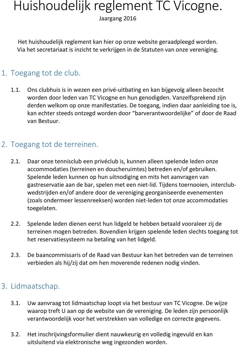 Toegang tot de club. 1.1. Ons clubhuis is in wezen een privé-uitbating en kan bijgevolg alleen bezocht worden door leden van TC Vicogne en hun genodigden.