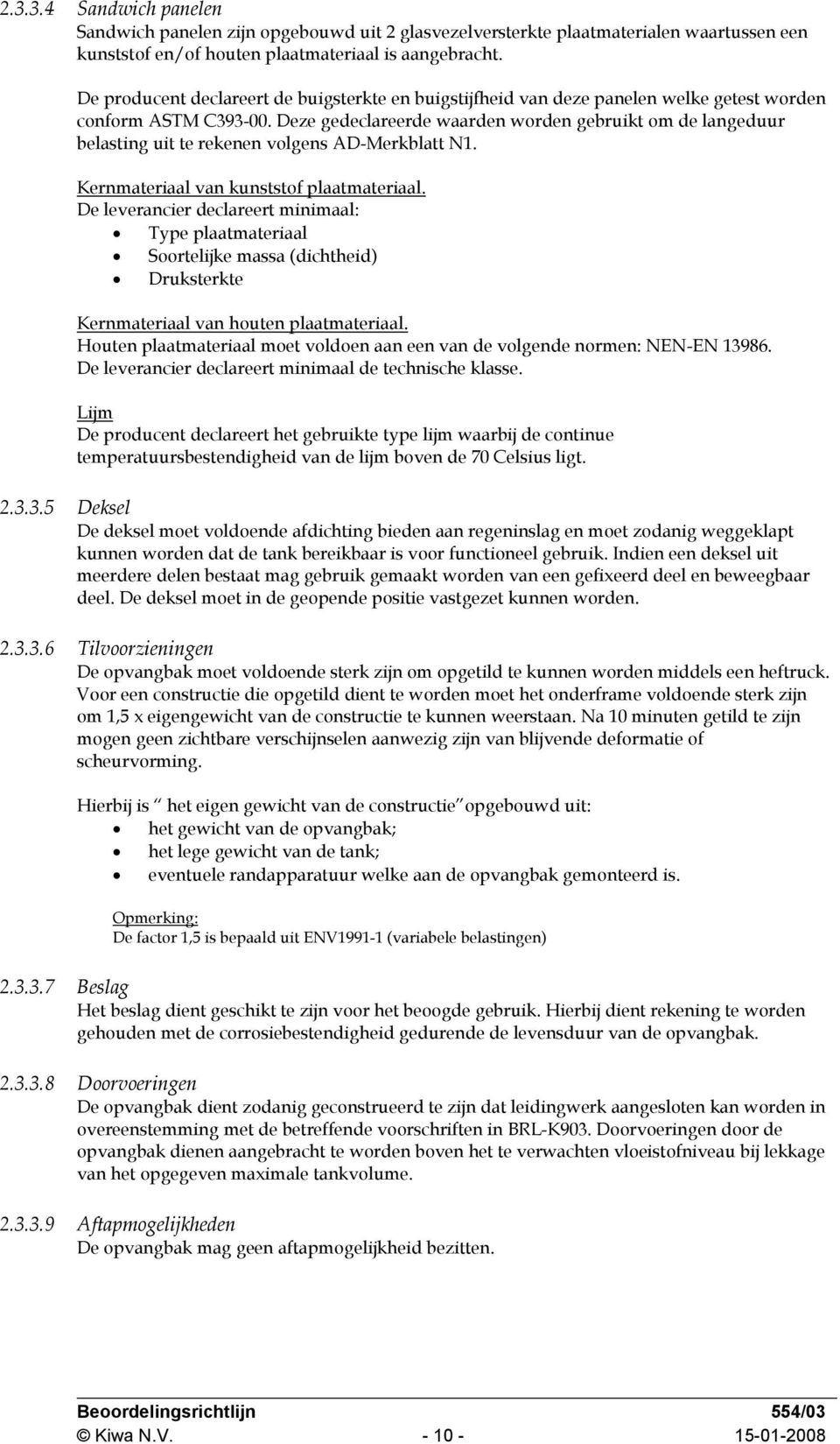 Deze gedeclareerde waarden worden gebruikt om de langeduur belasting uit te rekenen volgens AD-Merkblatt N1. Kernmateriaal van kunststof plaatmateriaal.