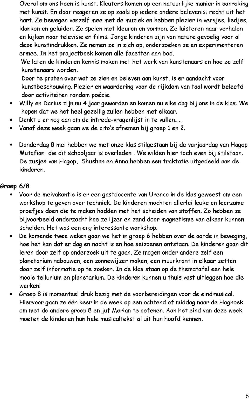 Jonge kinderen zijn van nature gevoelig voor al deze kunstindrukken. Ze nemen ze in zich op, onderzoeken ze en experimenteren ermee. In het projectboek komen alle facetten aan bod.