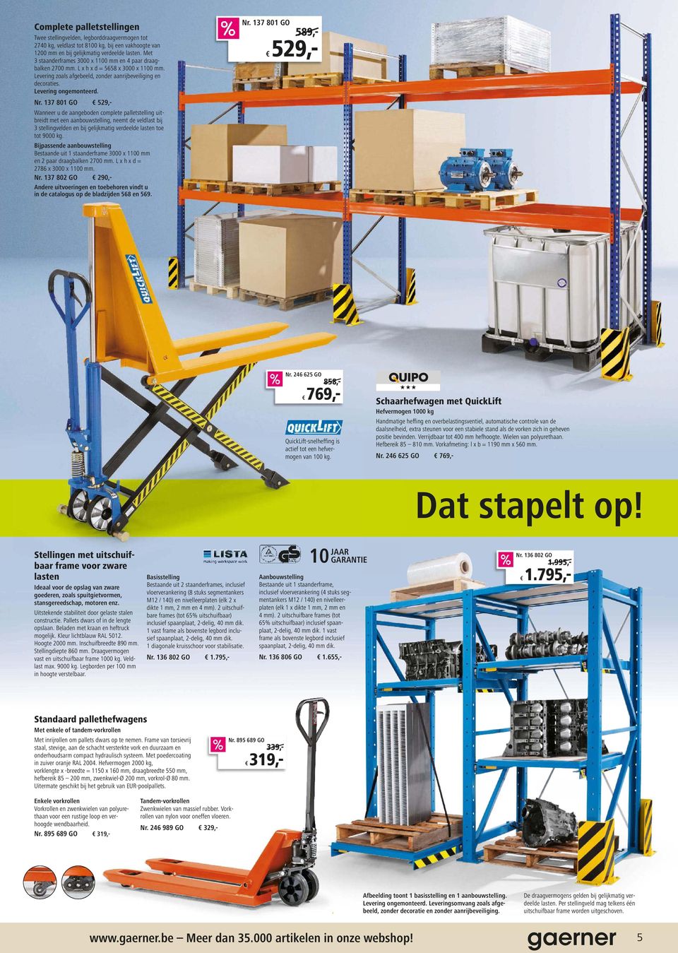 137 801 GO 529,- Wanneer u de aangeboden complete palletstelling uitbreidt met een aanbouwstelling, neemt de veldlast bij 3 stellingvelden en bij gelijkmatig verdeelde lasten toe tot 9000 kg.