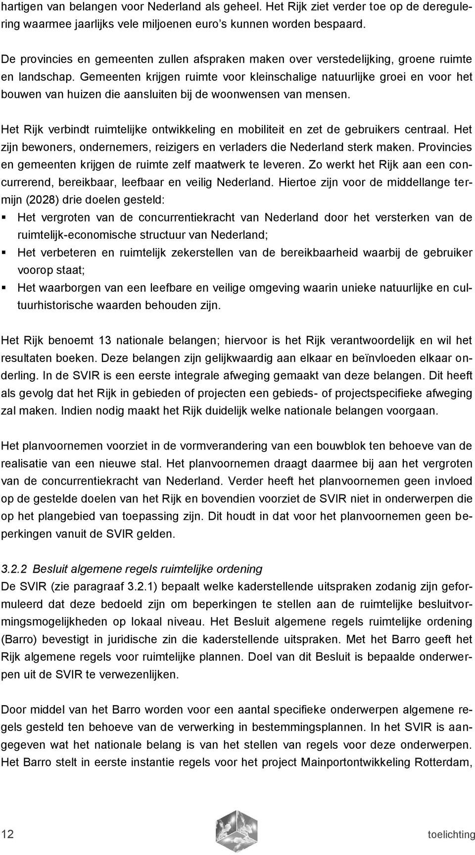 Gemeenten krijgen ruimte voor kleinschalige natuurlijke groei en voor het bouwen van huizen die aansluiten bij de woonwensen van mensen.