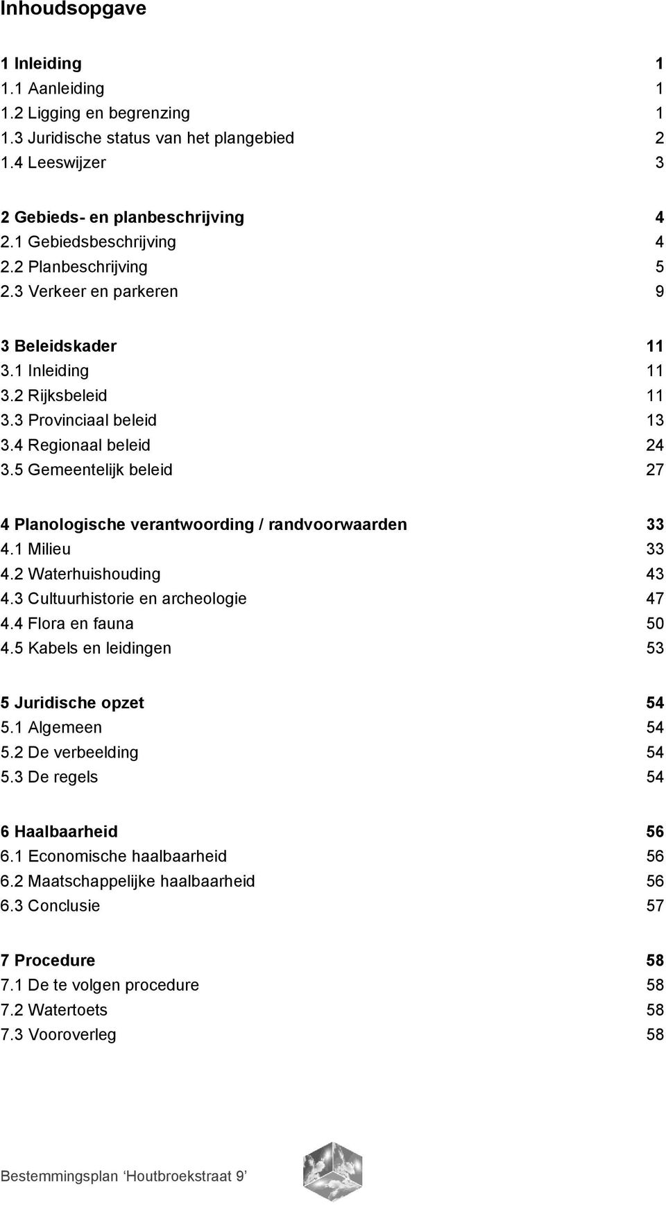 5 Gemeentelijk beleid 27 4 Planologische verantwoording / randvoorwaarden 33 4.1 Milieu 33 4.2 Waterhuishouding 43 4.3 Cultuurhistorie en archeologie 47 4.4 Flora en fauna 50 4.