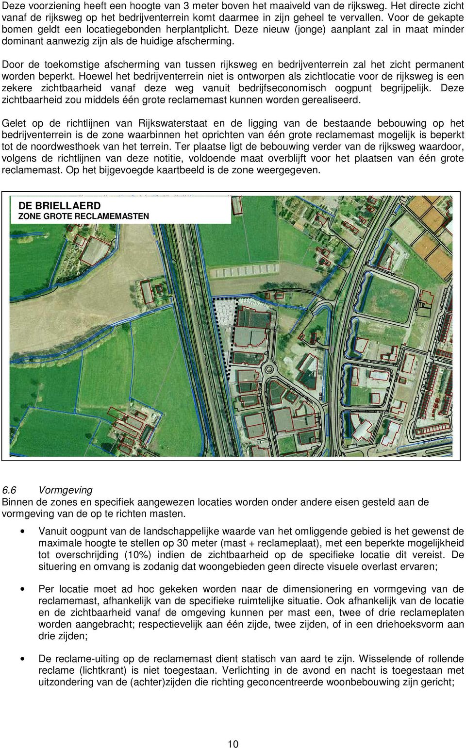 Door de toekomstige afscherming van tussen rijksweg en bedrijventerrein zal het zicht permanent worden beperkt.