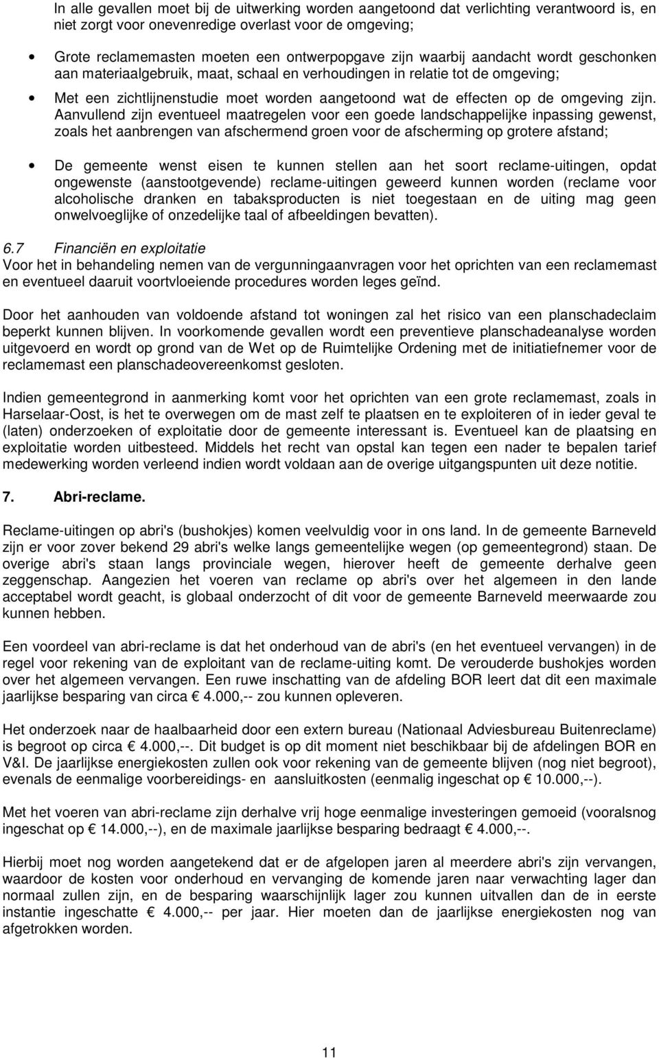 Aanvullend zijn eventueel maatregelen voor een goede landschappelijke inpassing gewenst, zoals het aanbrengen van afschermend groen voor de afscherming op grotere afstand; De gemeente wenst eisen te