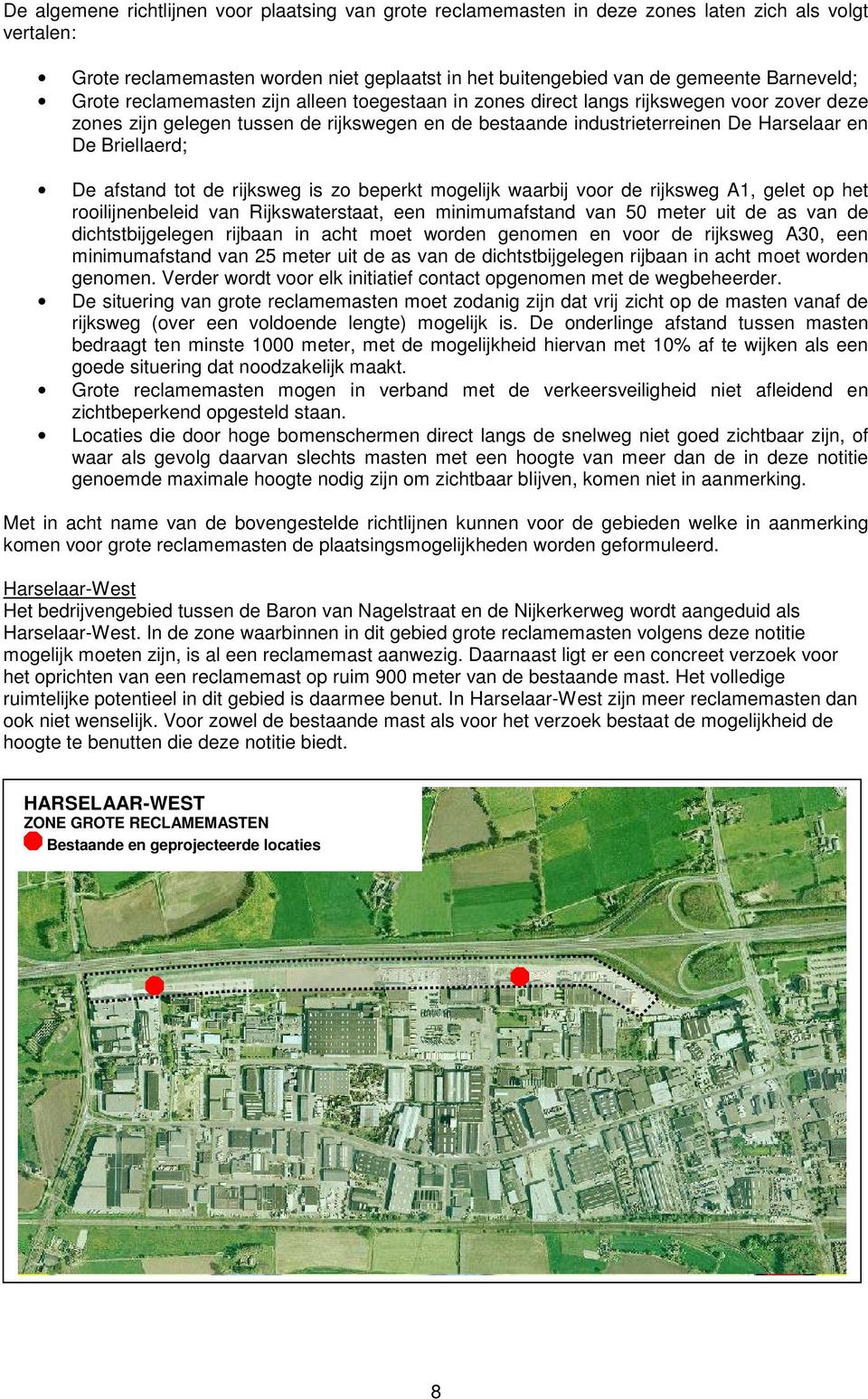 De afstand tot de rijksweg is zo beperkt mogelijk waarbij voor de rijksweg A1, gelet op het rooilijnenbeleid van Rijkswaterstaat, een minimumafstand van 50 meter uit de as van de dichtstbijgelegen