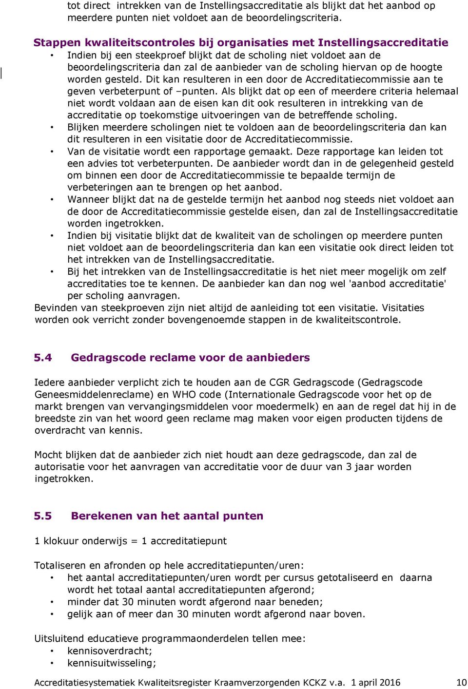 hiervan op de hoogte worden gesteld. Dit kan resulteren in een door de Accreditatiecommissie aan te geven verbeterpunt of punten.