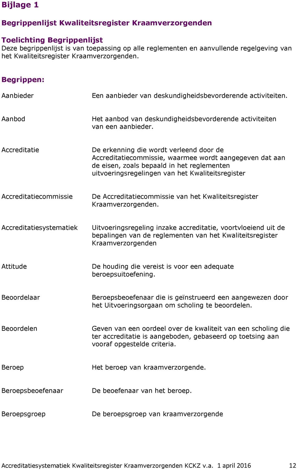 Accreditatie De erkenning die wordt verleend door de Accreditatiecommissie, waarmee wordt aangegeven dat aan de eisen, zoals bepaald in het reglementen uitvoeringsregelingen van het