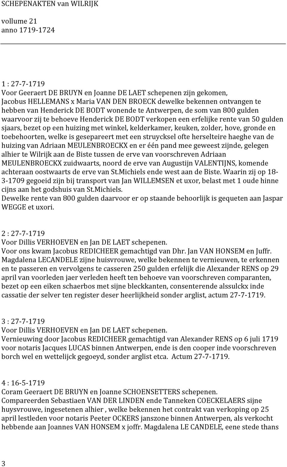 winkel, kelderkamer, keuken, zolder, hove, gronde en toebehoorten, welke is gesepareert met een struycksel ofte herselteire haeghe van de huizing van Adriaan MEULENBROECKX en er één pand mee geweest