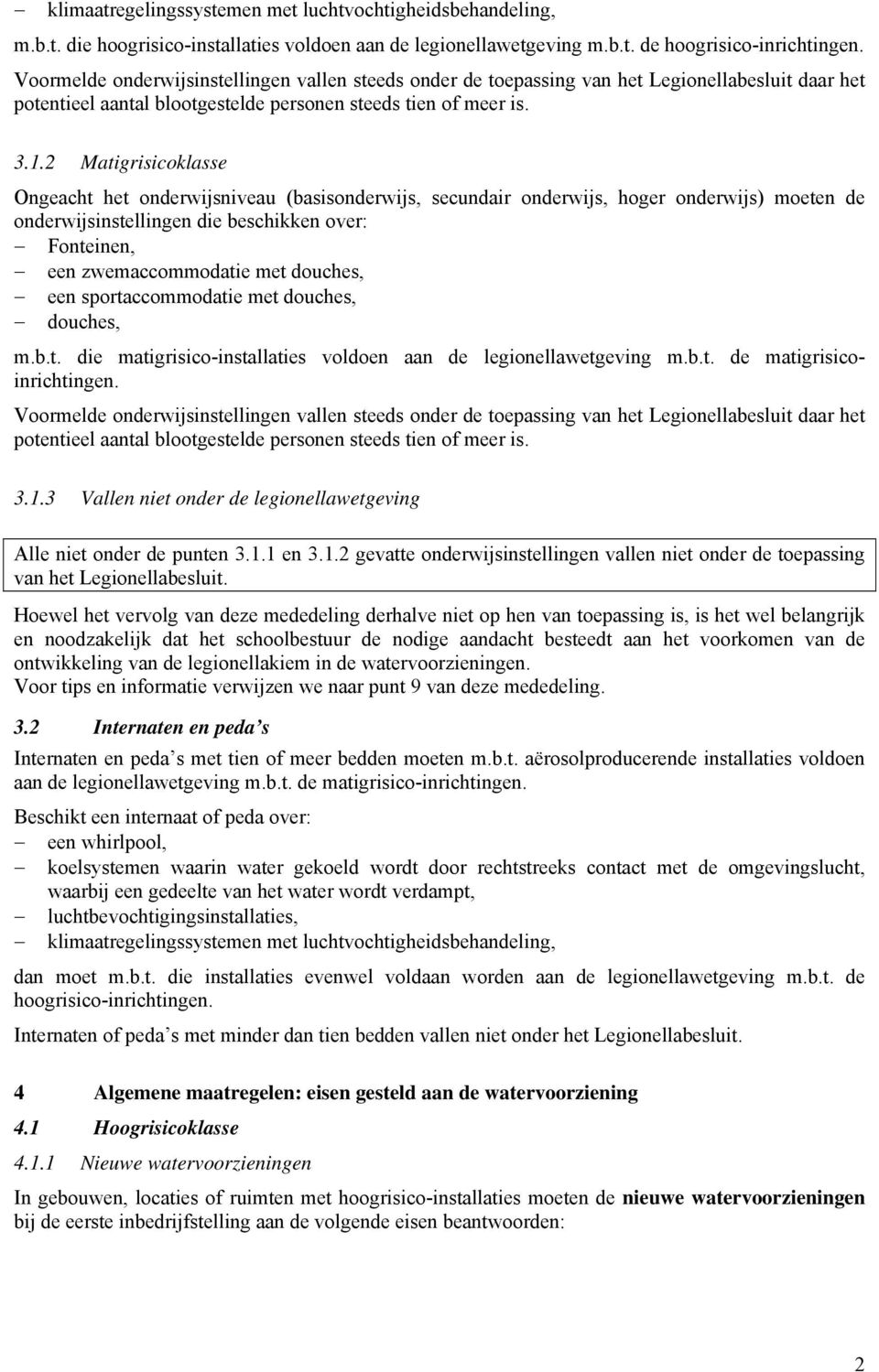 2 Matigrisicoklasse Ongeacht het onderwijsniveau (basisonderwijs, secundair onderwijs, hoger onderwijs) moeten de onderwijsinstellingen die beschikken over: Fonteinen, een zwemaccommodatie met