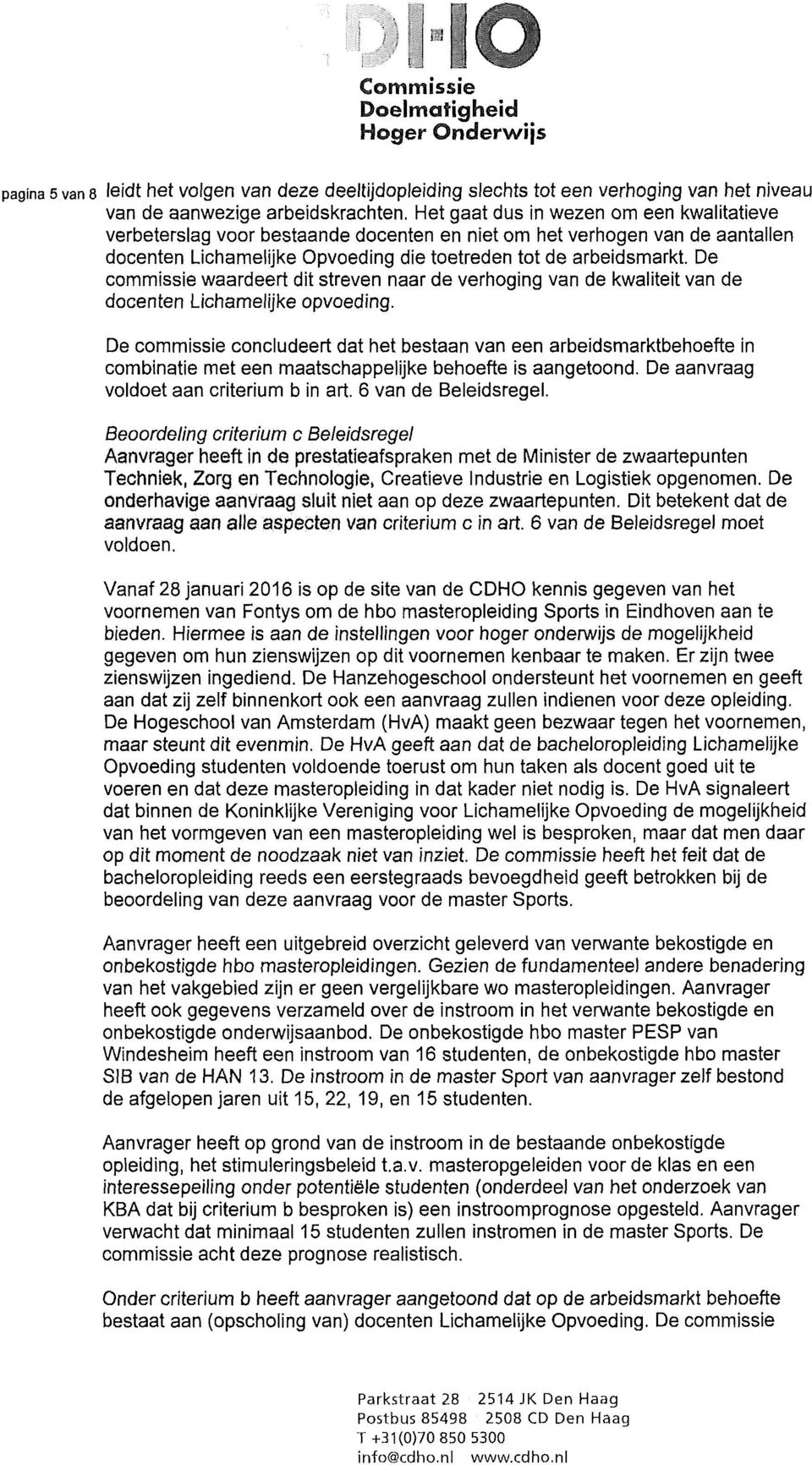 De commissie waardeert dit streven naar de verhoging van de kwaliteit van de docenten Lichamelijke opvoeding.