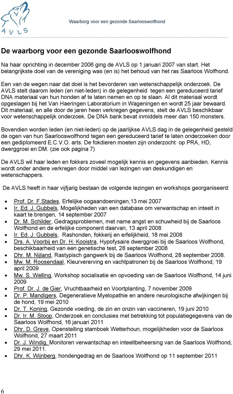 De AVLS stelt daarom leden (en niet-leden) in de gelegenheid tegen een gereduceerd tarief DNA materiaal van hun honden af te laten nemen en op te slaan.