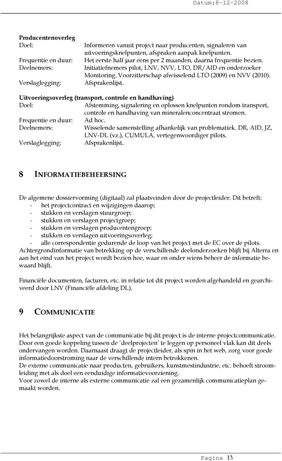 Afsprakenlijst. Uitvoeringsoverleg (transport, controle en handhaving) Doel: Afstemming, signalering en oplossen knelpunten rondom transport, controle en handhaving van mineralenconcentraat stromen.