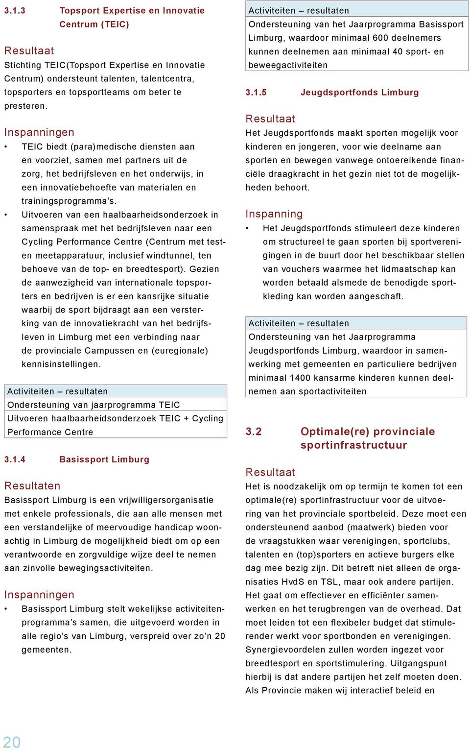 Inspanningen TEIC biedt (para)medische diensten aan en voorziet, samen met partners uit de zorg, het bedrijfsleven en het onderwijs, in een innovatiebehoefte van materialen en trainingsprogramma s.