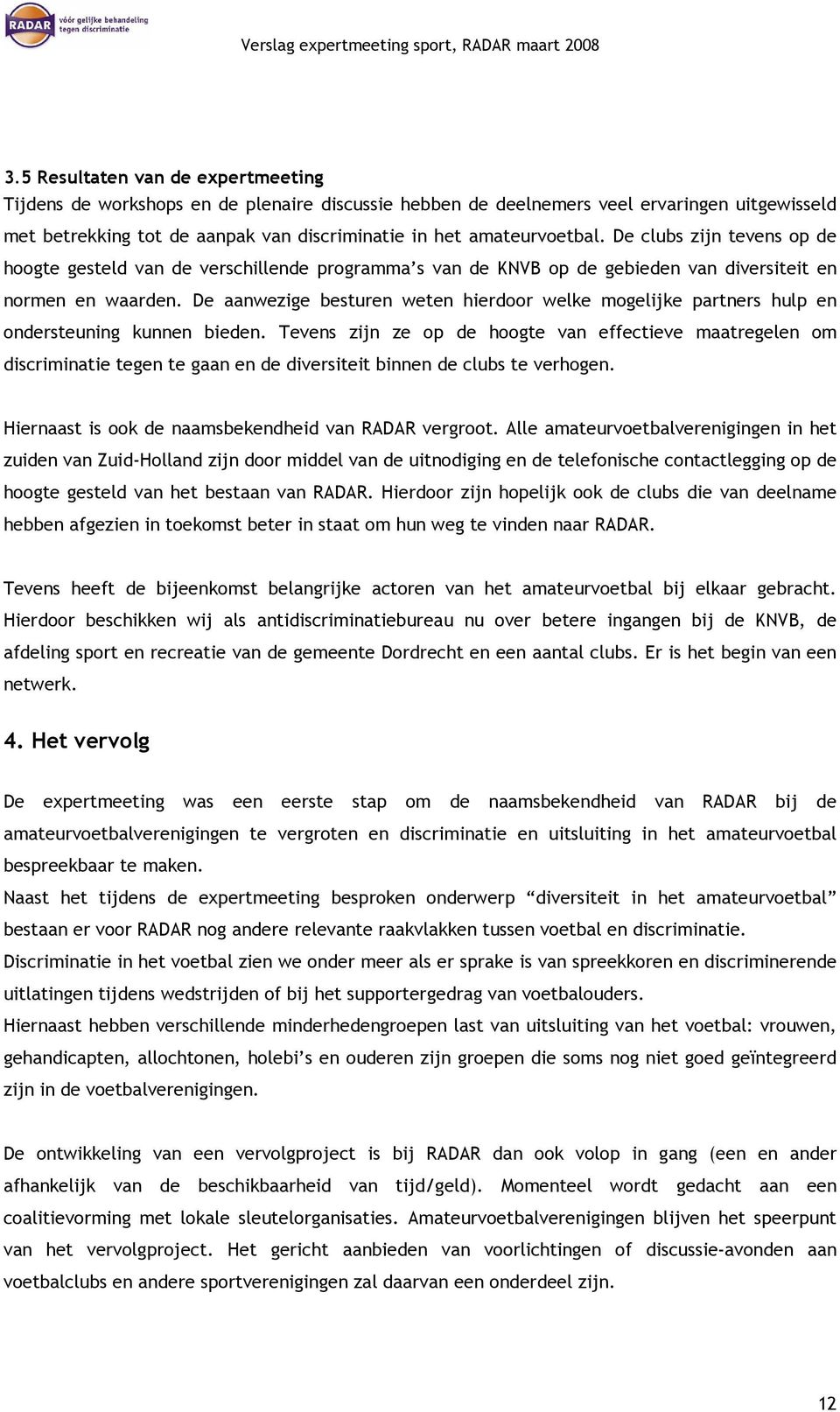 De aanwezige besturen weten hierdoor welke mogelijke partners hulp en ondersteuning kunnen bieden.