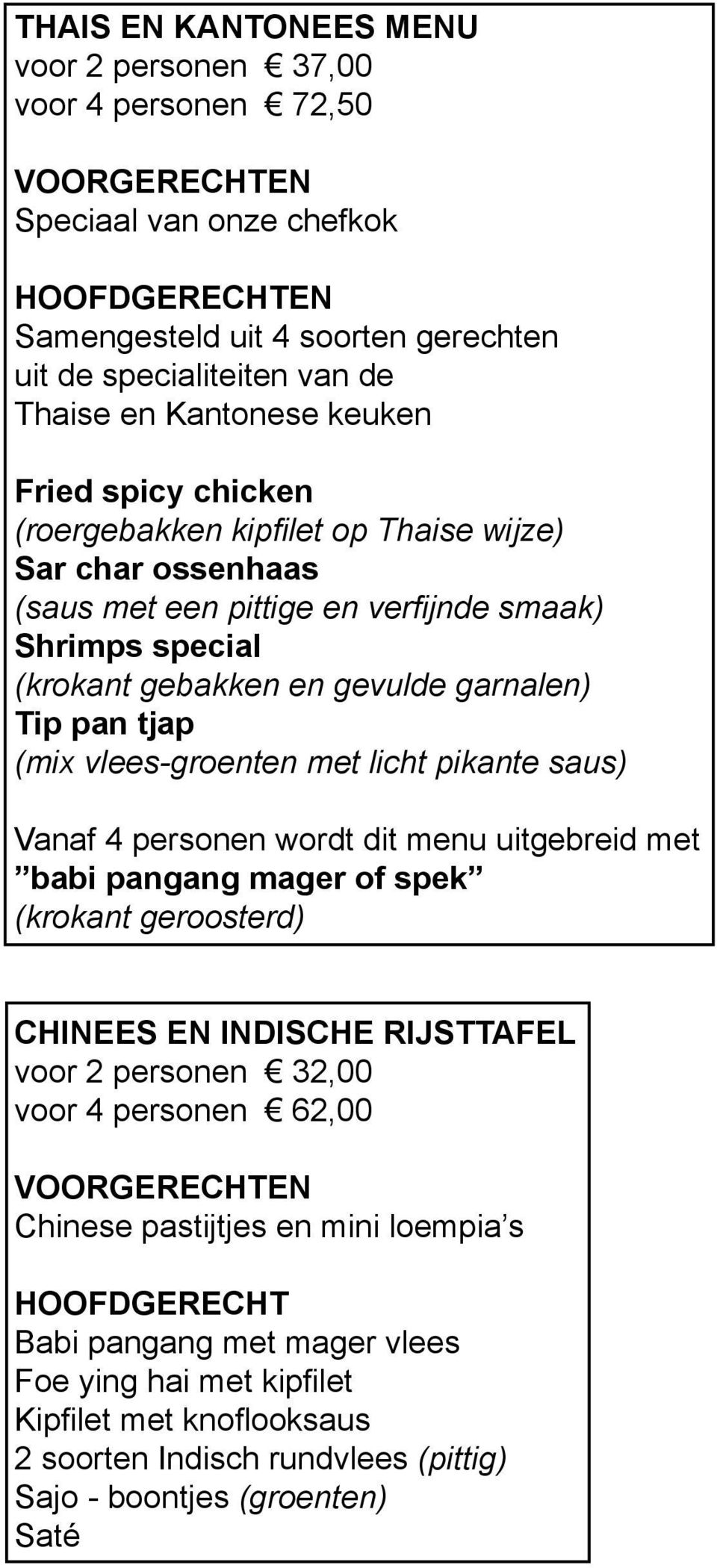 pan tjap (mix vlees-groenten met licht pikante saus) Vanaf 4 personen wordt dit menu uitgebreid met babi pangang mager of spek (krokant geroosterd) CHINEES EN INDISCHE RIJSTTAFEL voor 2 personen