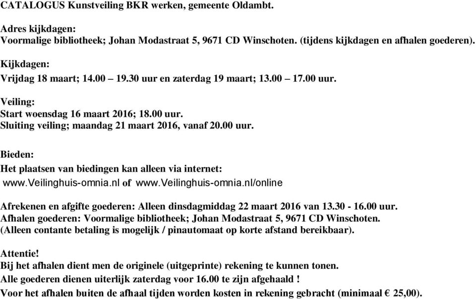 veilinghuis-omnia.nl of www.veilinghuis-omnia.nl/online Afrekenen en afgifte goederen: Alleen dinsdagmiddag 22 maart 2016 van 13.30-16.00 uur.