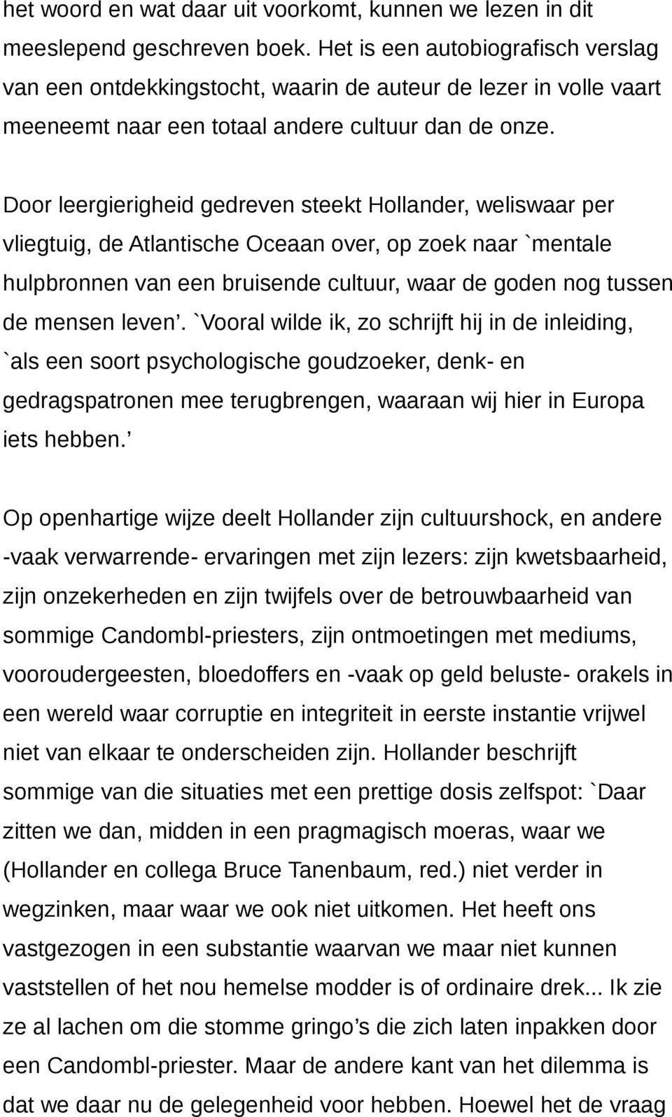 Door leergierigheid gedreven steekt Hollander, weliswaar per vliegtuig, de Atlantische Oceaan over, op zoek naar `mentale hulpbronnen van een bruisende cultuur, waar de goden nog tussen de mensen