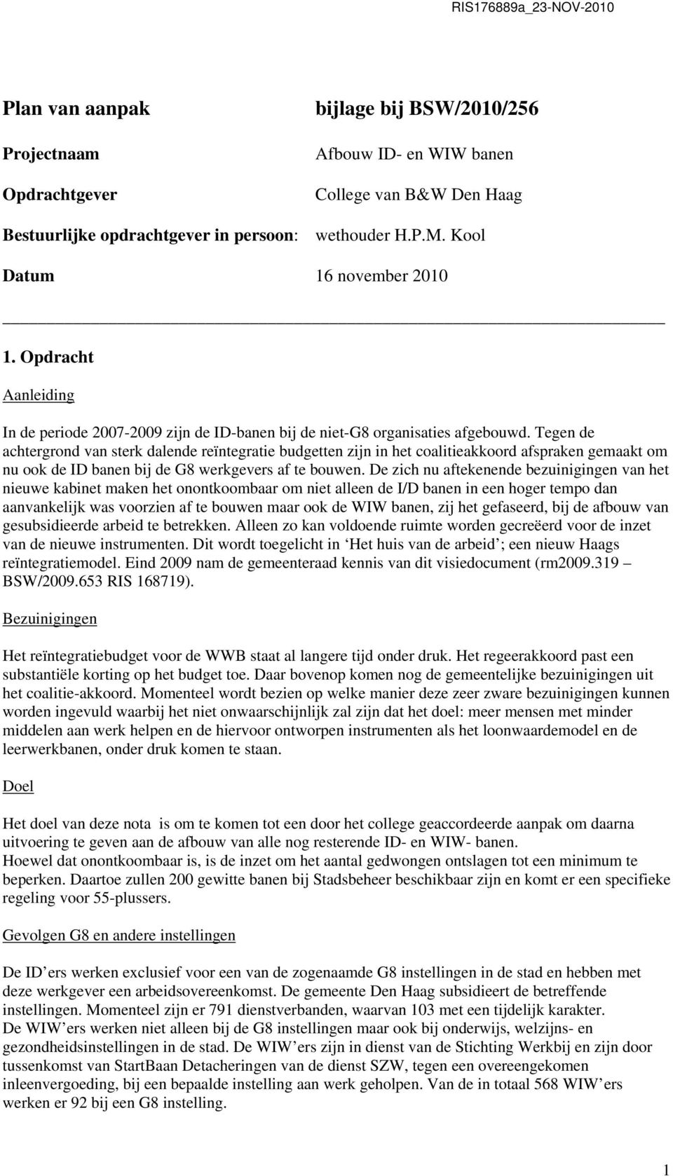 Tegen de achtergrond van sterk dalende reïntegratie budgetten zijn in het coalitieakkoord afspraken gemaakt om nu ook de ID banen bij de G8 werkgevers af te bouwen.