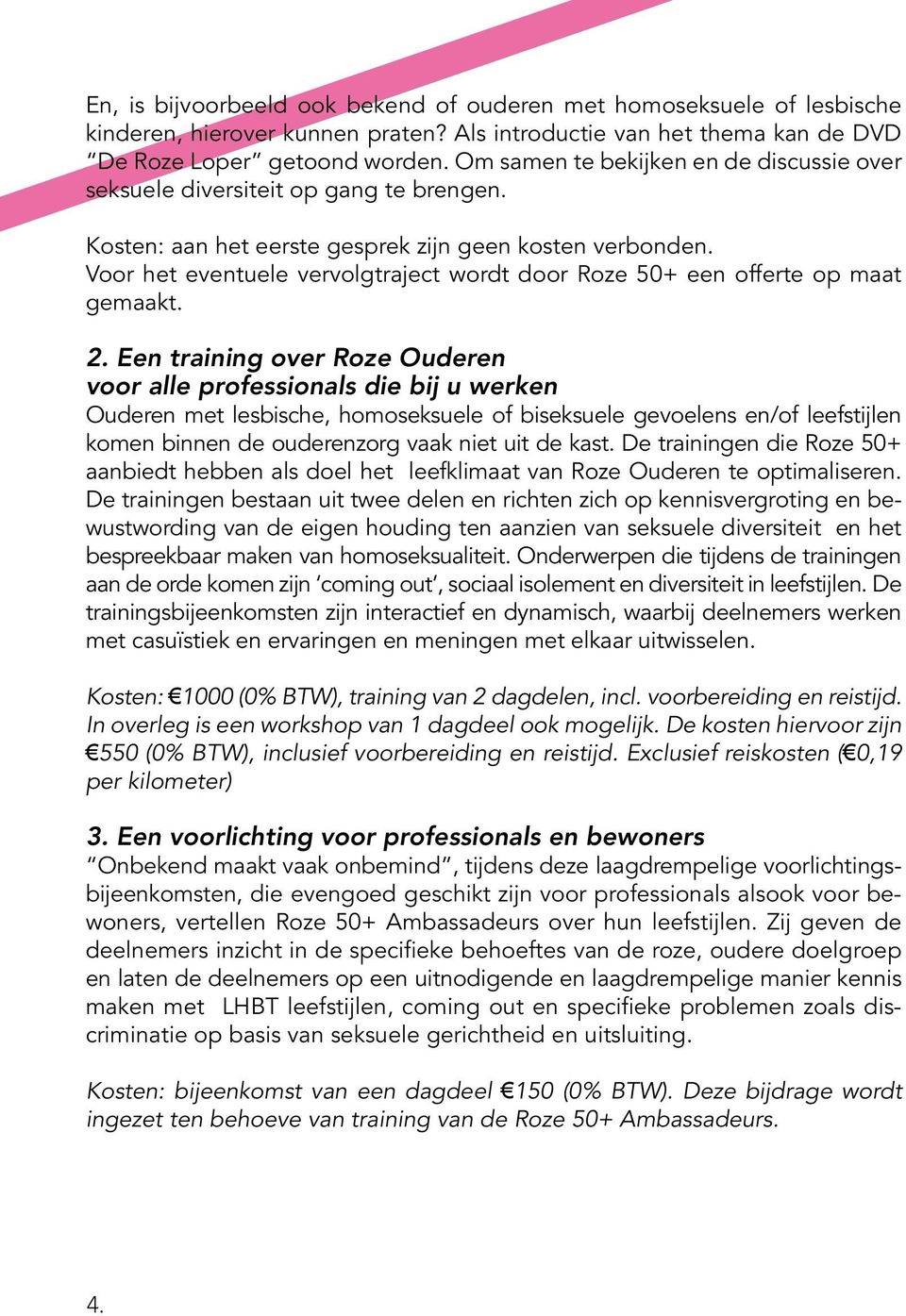 Voor het eventuele vervolgtraject wordt door Roze 50+ een offerte op maat gemaakt. 2.