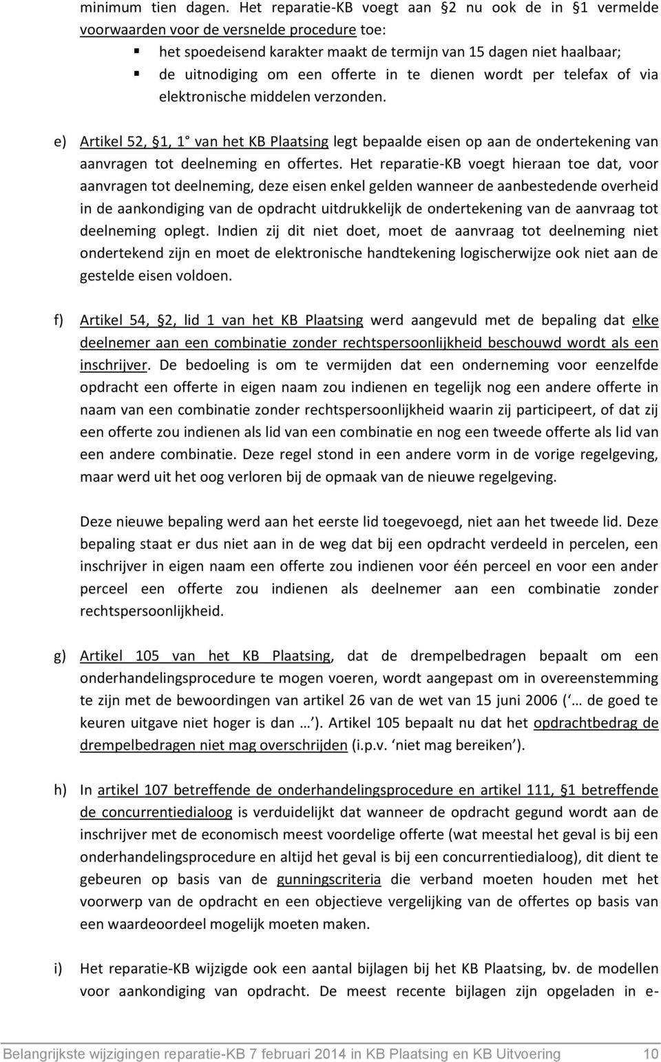 in te dienen wordt per telefax of via elektronische middelen verzonden. e) Artikel 52, 1, 1 van het KB Plaatsing legt bepaalde eisen op aan de ondertekening van aanvragen tot deelneming en offertes.