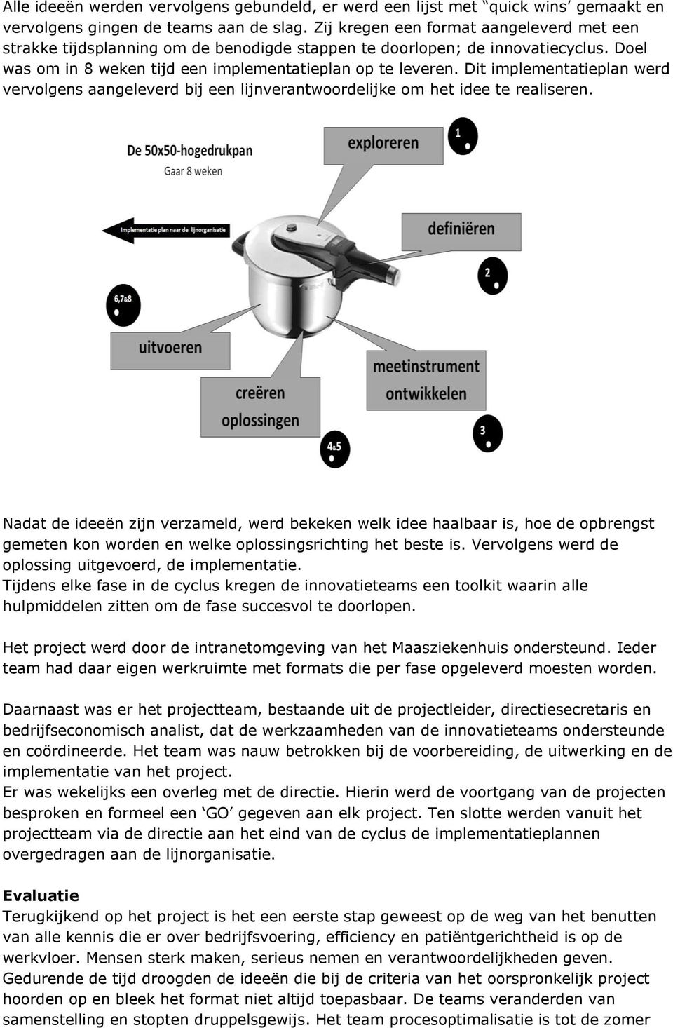 Dit implementatieplan werd vervolgens aangeleverd bij een lijnverantwoordelijke om het idee te realiseren.