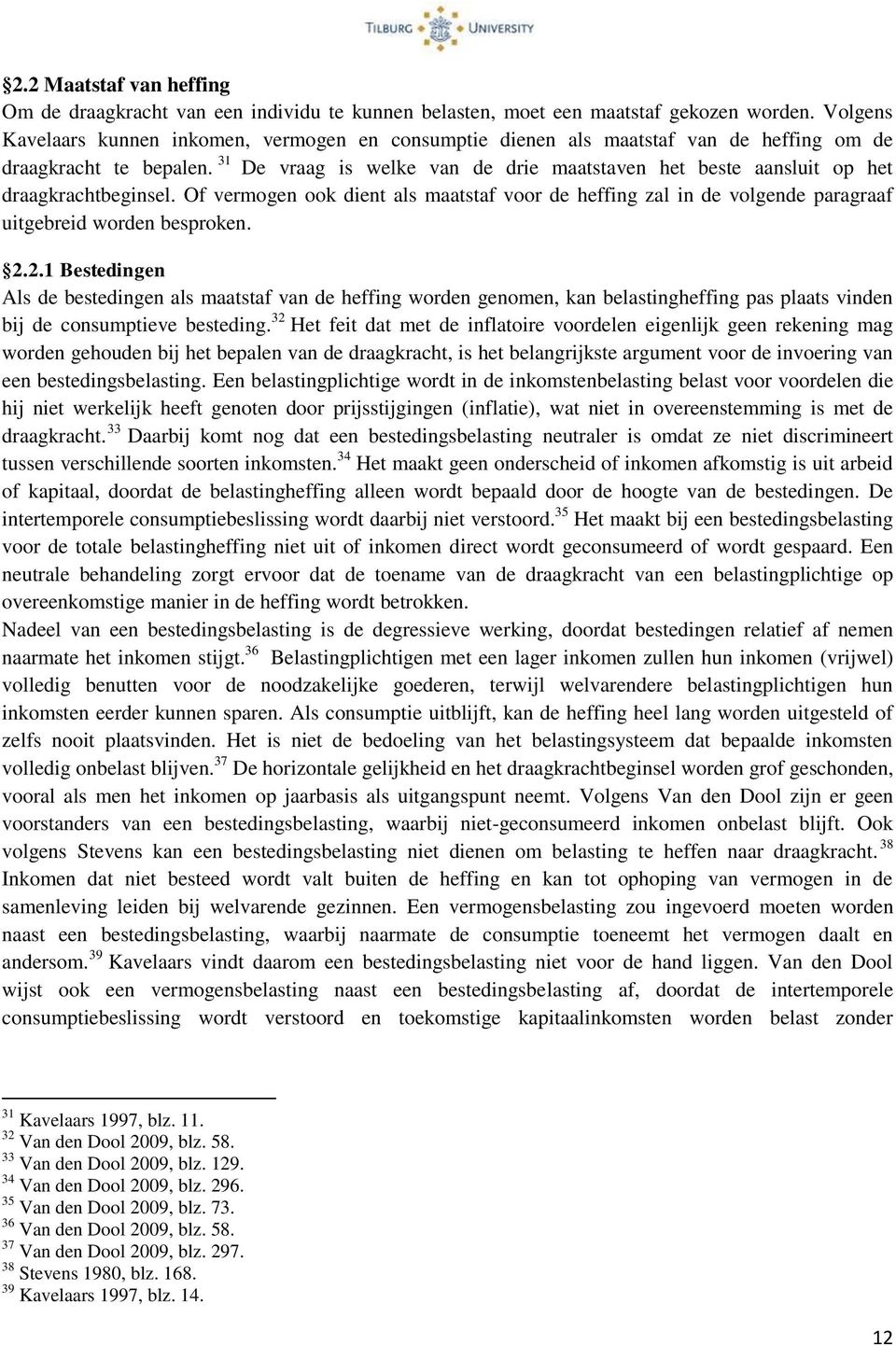 31 De vraag is welke van de drie maatstaven het beste aansluit op het draagkrachtbeginsel. Of vermogen ook dient als maatstaf voor de heffing zal in de volgende paragraaf uitgebreid worden besproken.