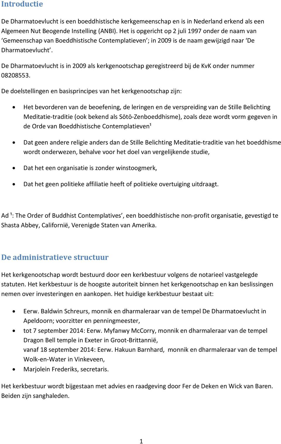 De Dharmatoevlucht is in 2009 als kerkgenootschap geregistreerd bij de KvK onder nummer 08208553.