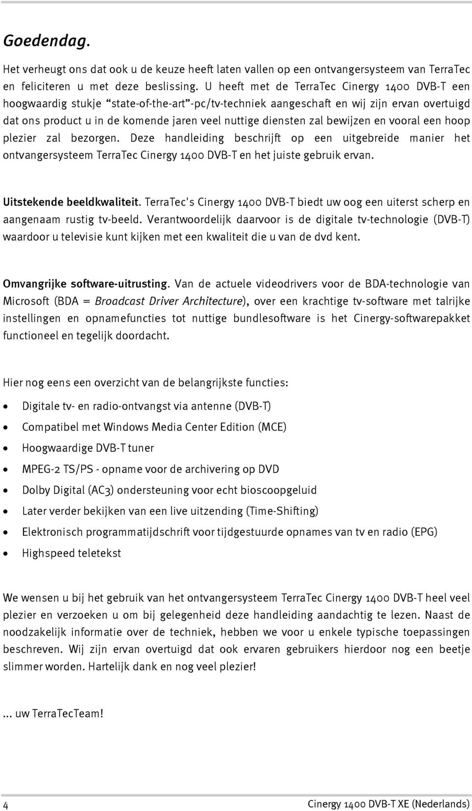 zal bewijzen en vooral een hoop plezier zal bezorgen. Deze handleiding beschrijft op een uitgebreide manier het ontvangersysteem TerraTec Cinergy 1400 DVB-T en het juiste gebruik ervan.