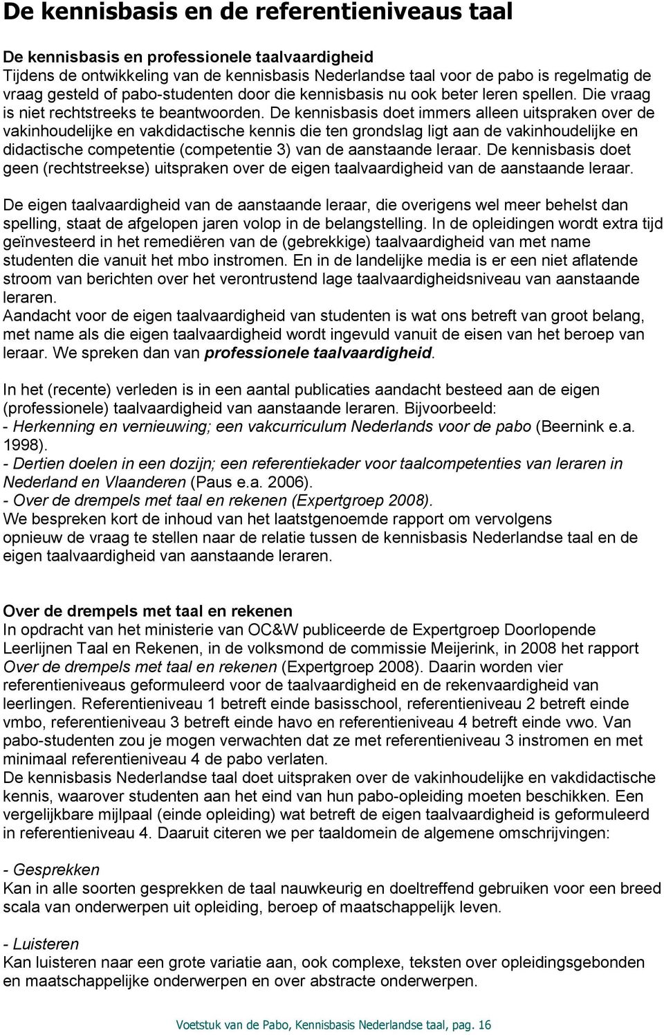 De kennisbasis doet immers alleen uitspraken over de vakinhoudelijke en vakdidactische kennis die ten grondslag ligt aan de vakinhoudelijke en didactische competentie (competentie 3) van de