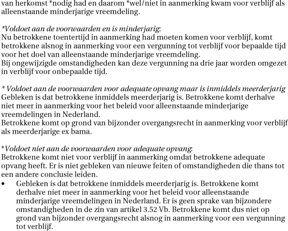 bepaalde tijd voor het doel van alleenstaande minderjarige vreemdeling. Bij ongewijzigde omstandigheden kan deze vergunning na drie jaar worden omgezet in verblijf voor onbepaalde tijd.