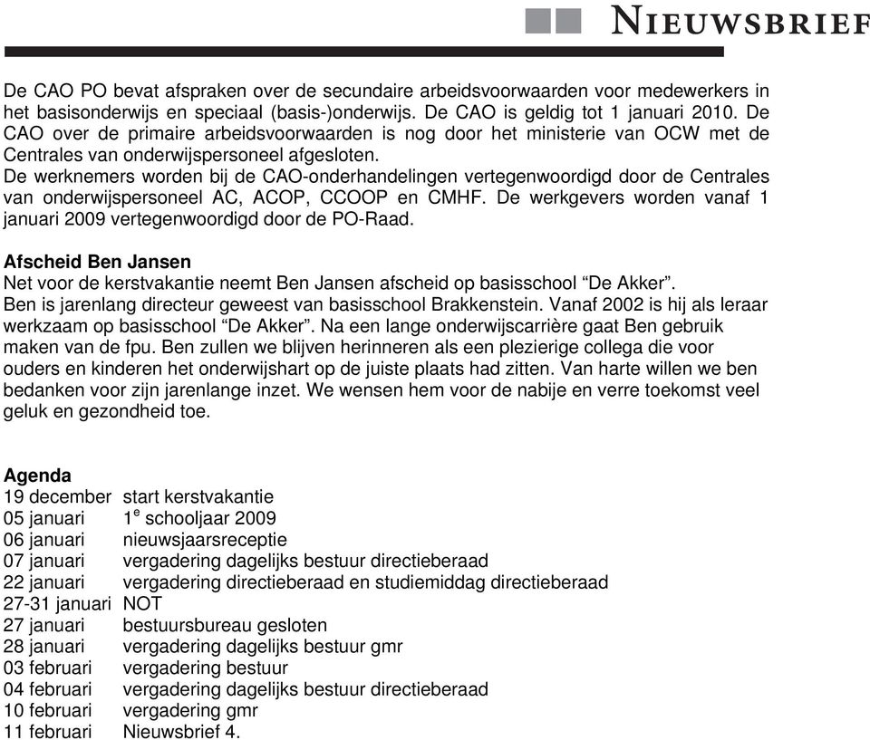 De werknemers worden bij de CAO-onderhandelingen vertegenwoordigd door de Centrales van onderwijspersoneel AC, ACOP, CCOOP en CMHF.