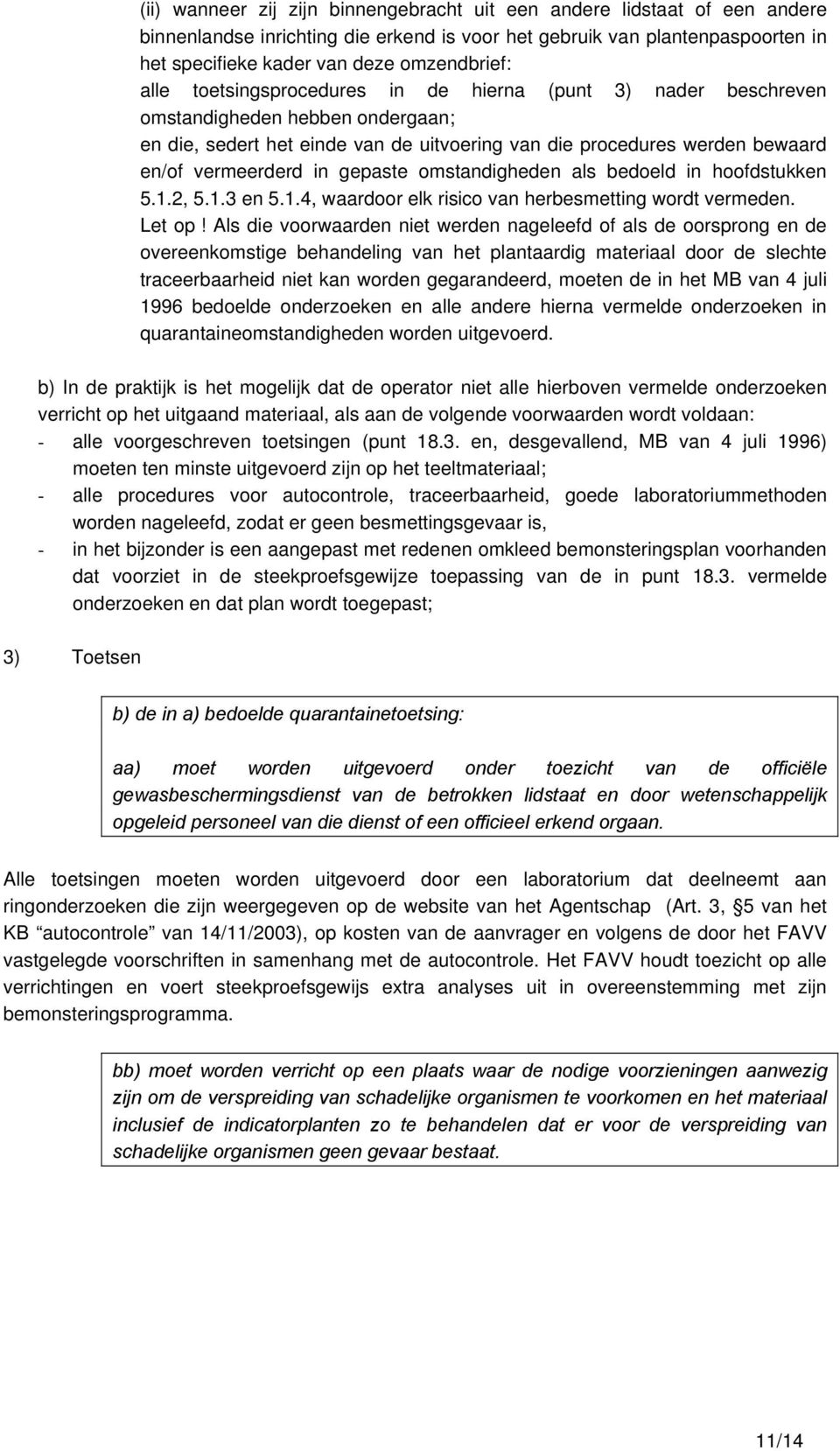 gepaste omstandigheden als bedoeld in hoofdstukken 5.1.2, 5.1.3 en 5.1.4, waardoor elk risico van herbesmetting wordt vermeden. Let op!