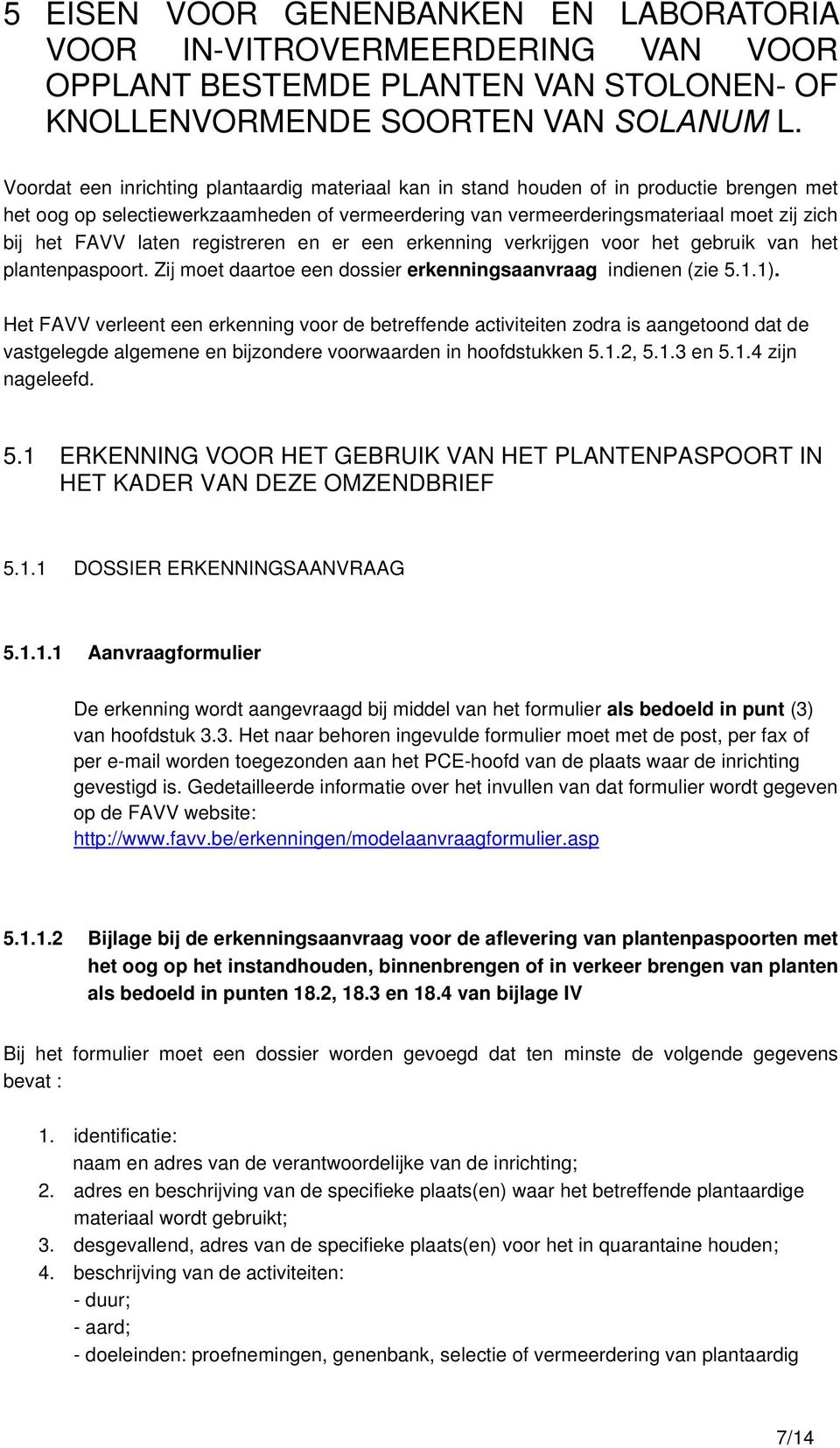 laten registreren en er een erkenning verkrijgen voor het gebruik van het plantenpaspoort. Zij moet daartoe een dossier erkenningsaanvraag indienen (zie 5.1.1).