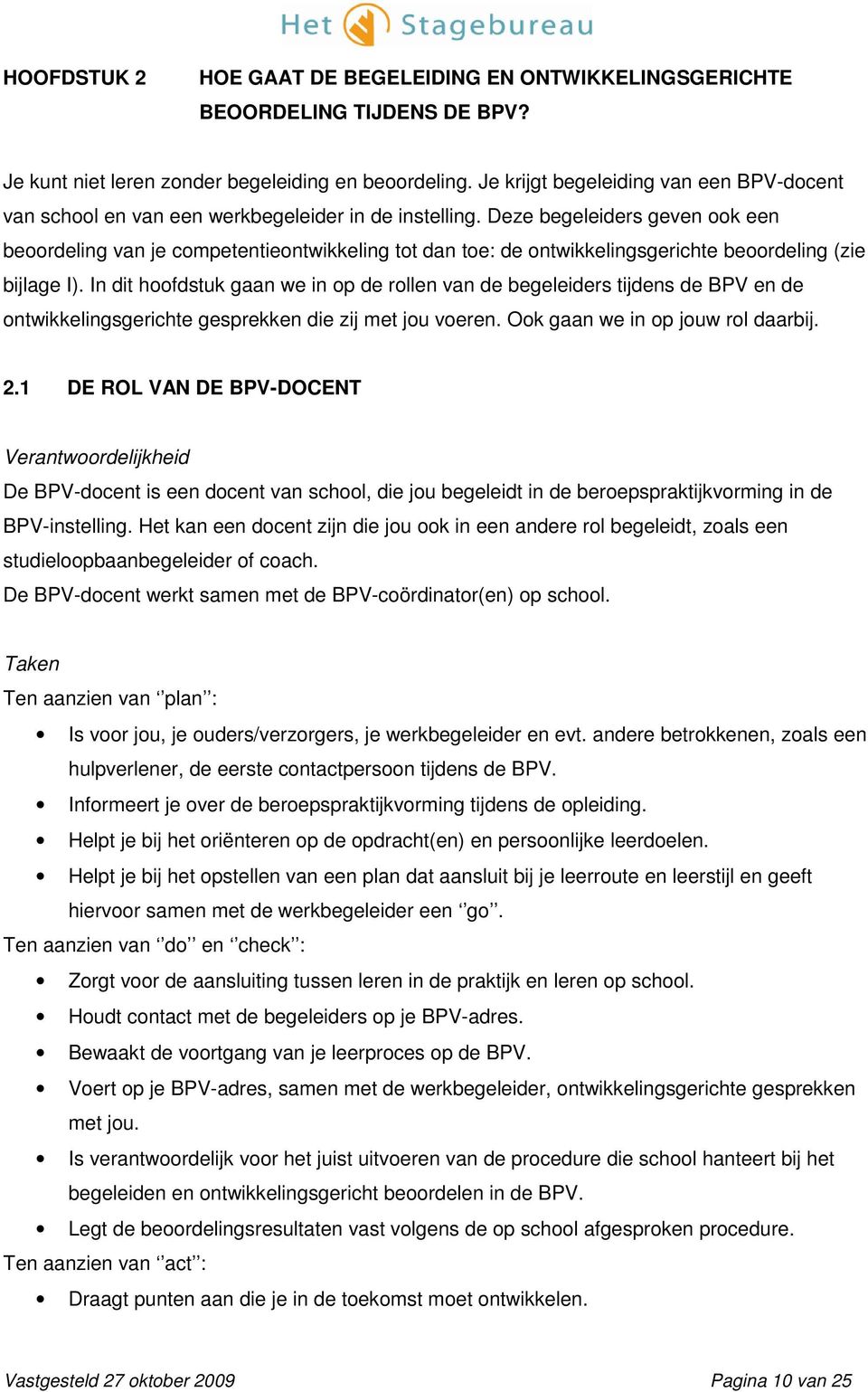 Deze begeleiders geven ook een beoordeling van je competentieontwikkeling tot dan toe: de ontwikkelingsgerichte beoordeling (zie bijlage I).