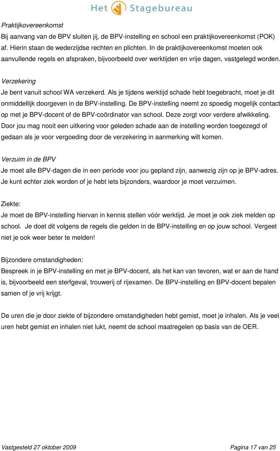 Als je tijdens werktijd schade hebt toegebracht, moet je dit onmiddellijk doorgeven in de BPV-instelling.