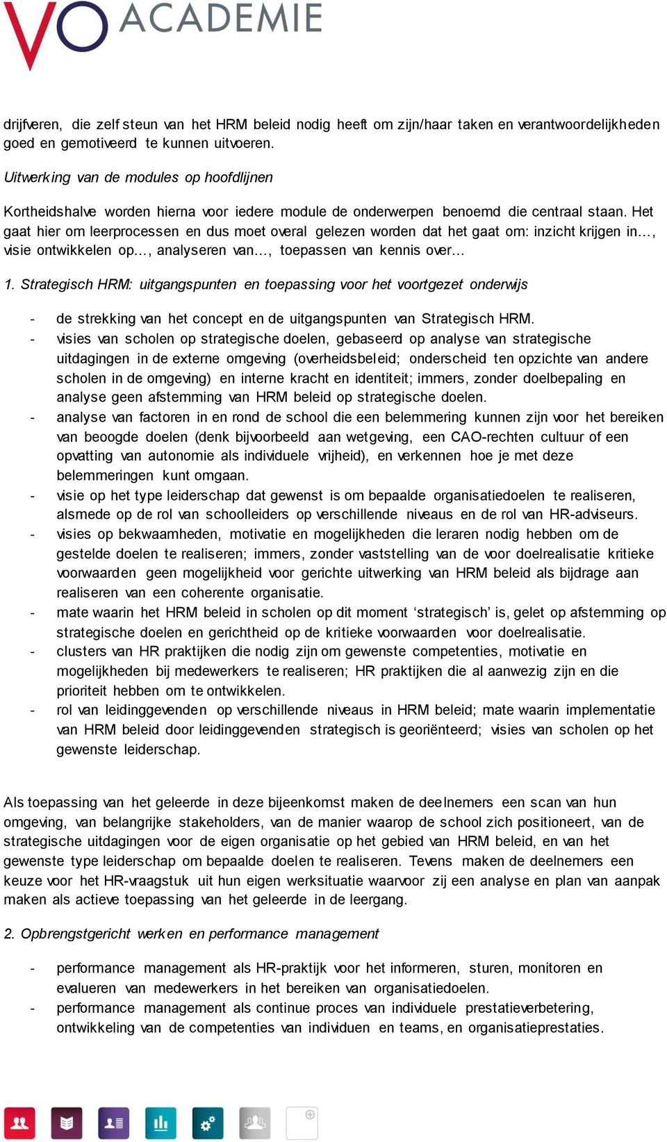 Het gaat hier om leerprocessen en dus moet overal gelezen worden dat het gaat om: inzicht krijgen in, visie ontwikkelen op, analyseren van, toepassen van kennis over 1.