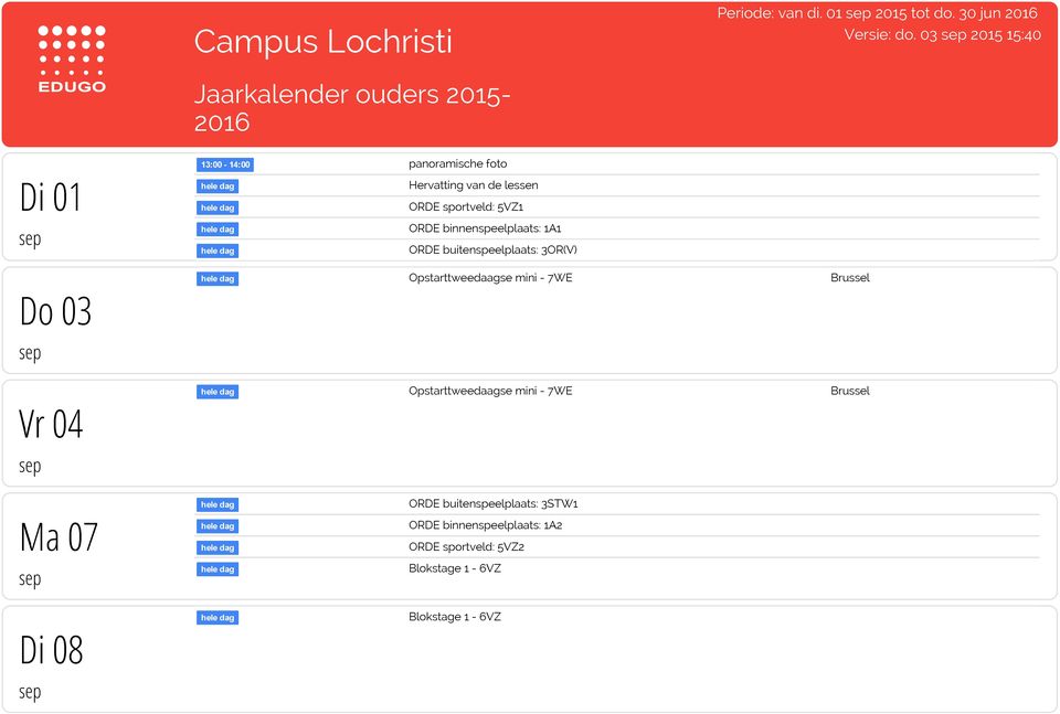 de lessen ORDE sportveld: 5VZ1 ORDE binnenspeelplaats: 1A1 ORDE buitenspeelplaats: 3OR(V) Opstarttweedaagse