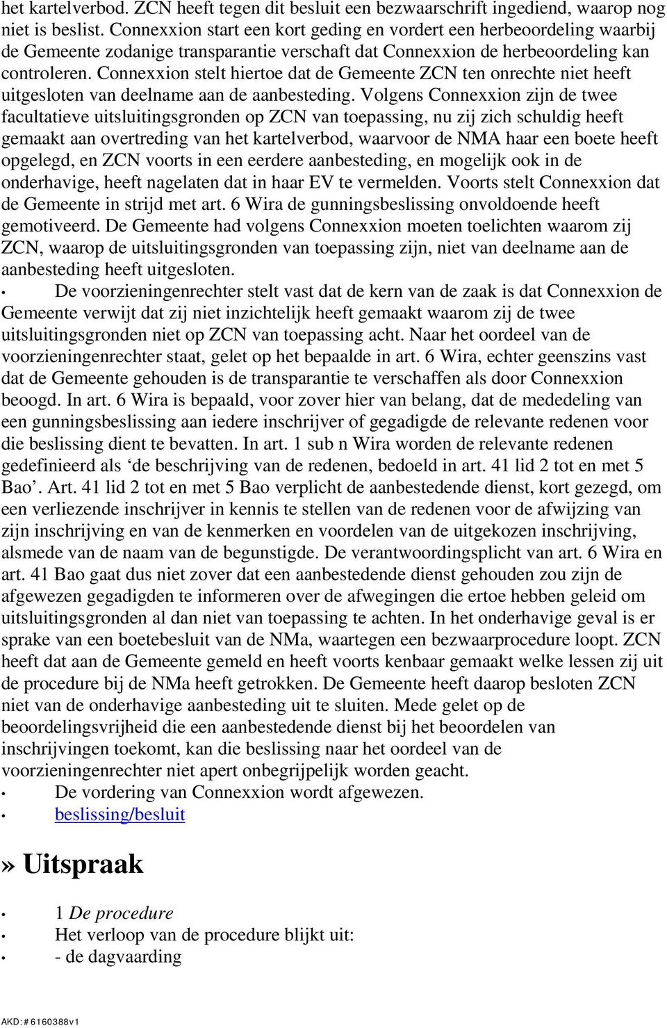 Connexxion stelt hiertoe dat de Gemeente ZCN ten onrechte niet heeft uitgesloten van deelname aan de aanbesteding.