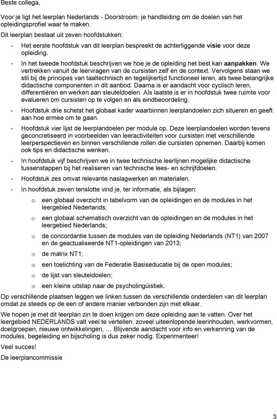 - In het tweede hoofdstuk beschrijven we hoe je de opleiding het best kan aanpakken. We vertrekken vanuit de leervragen van de cursisten zelf en de context.