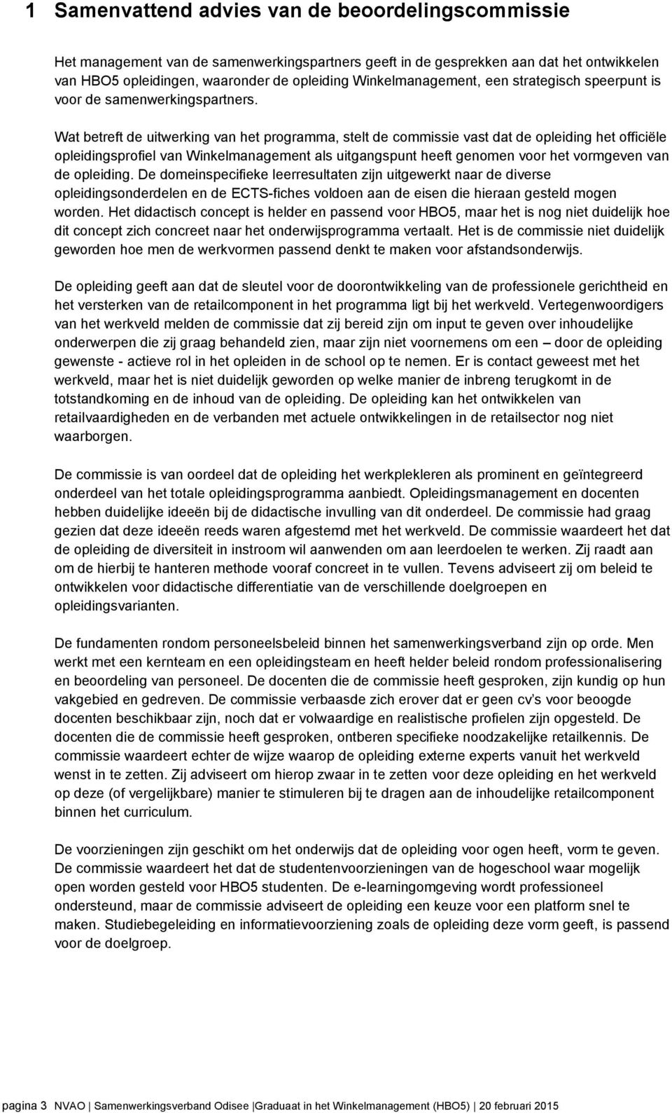 Wat betreft de uitwerking van het programma, stelt de commissie vast dat de opleiding het officiële opleidingsprofiel van Winkelmanagement als uitgangspunt heeft genomen voor het vormgeven van de