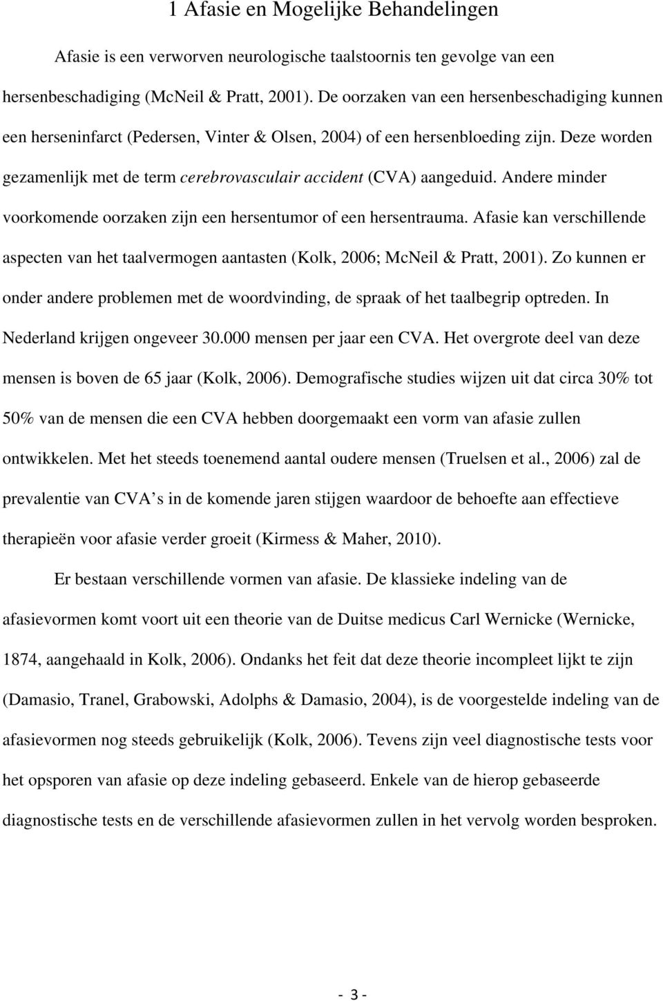 Deze worden gezamenlijk met de term cerebrovasculair accident (CVA) aangeduid. Andere minder voorkomende oorzaken zijn een hersentumor of een hersentrauma.